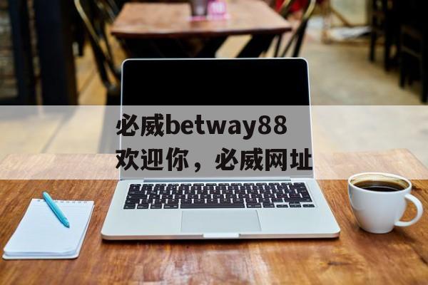 必威betway88欢迎你，必威网址